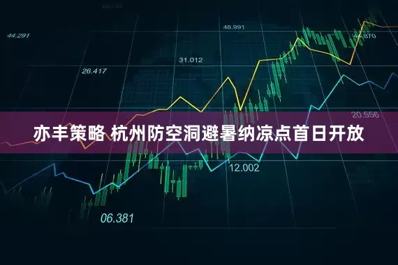 亦丰策略 杭州防空洞避暑纳凉点首日开放